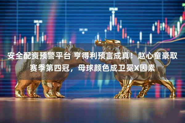 安全配资预警平台 亨得利预言成真！赵心童豪取赛季第四冠，母球颜色成卫冕X因素